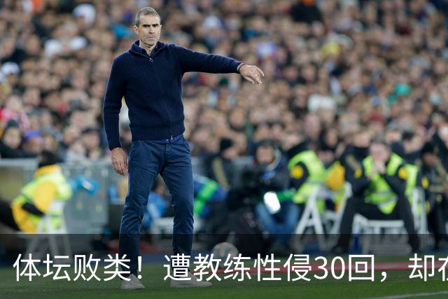 体坛败类！遭教练性侵30回，却在奥运赛场，故意将队友害成残废